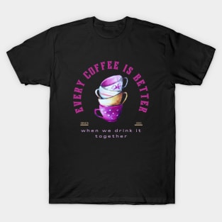 Every coffee is better when we drink it together design T-Shirt